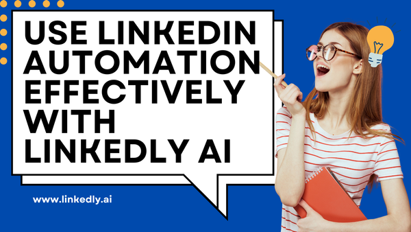 How to Use LinkedIn Automation Effectively with Linkedly AI